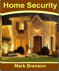 Title: Home Security: A Quick Guide To Understanding Wireless Security Systems, Driveway Alarms, Home Security Gates, Home Security Company and More Home Security Tips, Author: Mark Branson