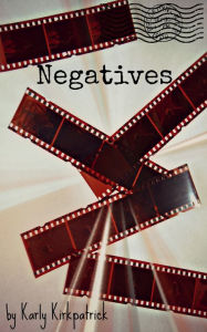 Title: Negatives: A Short Story, Author: Karly Kirkpatrick