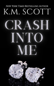 Title: Crash Into Me (Heart of Stone Series #1), Author: K.M. Scott