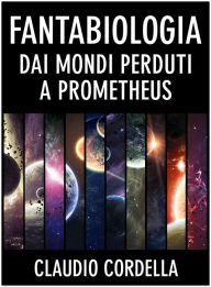 Title: Fantabiologia. Dai mondi perduti a Prometheus, Author: Claudio Cordella