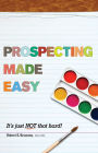 Prospecting Made Easy - It’s just NOT that hard!