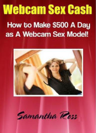 Webcam Sex Cash - How to Make $500 A Day as A Webcam Sex Model