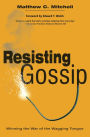 Resisting Gossip: Winning the War of the Wagging Tongue