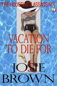 Title: The Housewife Assassin's Vacation to Die For (Book 5 - The Housewife Assassin Series), Author: Josie Brown