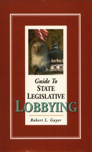 Title: Guide to State Legislative Lobbying 3rd ed., Author: Robert L. Guyer
