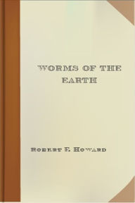 Title: Worms of the Earth, Author: Robert E. Howard