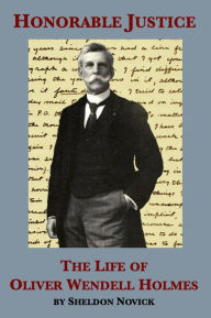 Title: Honorable Justice: The Life of Oliver Wendell Holmes, Author: Sheldon M. Novick
