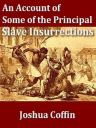 Title: An Account of Some of the Principal Slave Insurrections, Author: Joshua Coffin