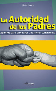 Title: La autoridad de los padres: Apuntes para promover una mejor convivencia, Author: Edistio Cámere