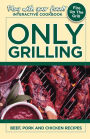 Only Grilling: Beef, Pork, and Chicken Recipes
