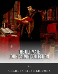 Title: The Ultimate John Calvin Collection, Author: Charles River Editors