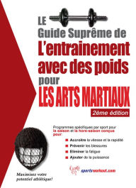 Title: Le guide suprême de l'entrainement avec des poids pour les arts martiaux, Author: Rob Price