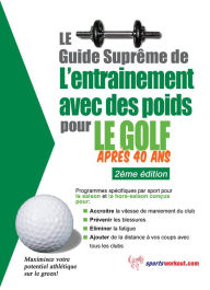 Title: Le guide suprême de l'entrainement avec des poids pour le golf après 40 ans, Author: Rob Price