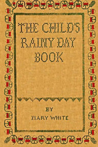 Title: The Child's Rainy Day Book by Mary White Rowlandson, Author: Mary White Rowlandson