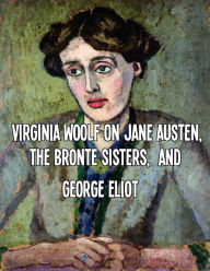 Title: Virginia Woolf on Jane Austen, The Bronte Sisters, and George Eliot, Author: Marciano Guerrero