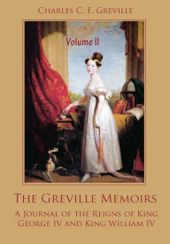 Title: The Greville Memoirs : A Journal of the Reigns of King George IV, Volume II (Illustrated), Author: Charles Greville