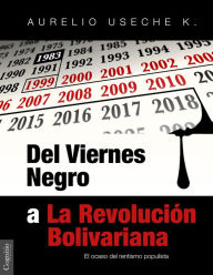 Title: Del Viernes Negro a La Revolución Bolivariana: El ocaso del rentismo populista, Author: Aurelio Useche K.