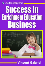 Title: Success In Enrichment Education Business, Author: Vincent Gabriel