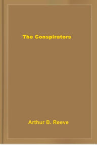 Title: The Conspirators, Author: Arthur B. Reeve