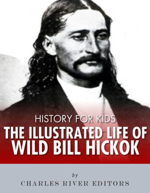 History For Kids: The Illustrated Life Of Wild Bill Hickok By Charles ...