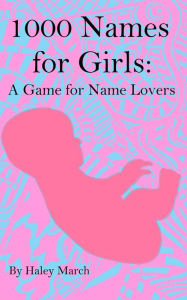 Title: 1000 Names for Girls: A Game for Name Lovers, Author: Haley March