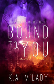 Title: Bound To You, Author: K.A. M'Lady