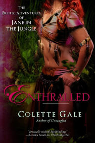 Title: Enthralled: The Sex Goddess (The Erotic Adventures of Jane in the Jungle Part 3), Author: Colette Gale