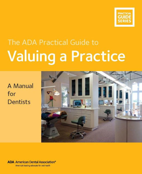 The ADA Practical Guide to Valuing a Practice: A Manual for Dentists