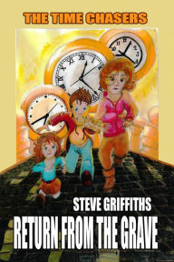 Title: RETURN FROM THE GRAVE (The Time Chasers, #1), Author: stephen griffiths