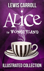 Title: Alice in Wonderland: The Complete Collection (Illustrated Alice's Adventures in Wonderland, Illustrated Through the Looking Glass, plus Alice's Adventures Under Ground and The Hunting of the Snark), Author: Lewis Carroll