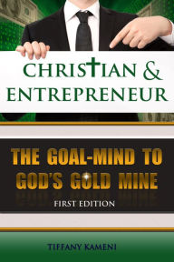 Title: Chrisitan & Entrepreneur: The Goal Mind to God's Goldmine, Author: Tiffany Buckner-Kameni