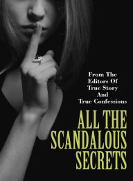 Title: All The Scandalous Secrets, Author: The Editors Of True Story And True Confessions