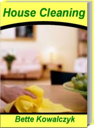 House Cleaning: Clean Your Home 5X Faster With This Knock-Out Guide On Killer House Cleaning Tips, House Cleaning Services, House Cleaning Checklist and More