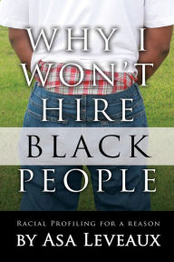Title: Why I Won't Hire Black People, Author: Asa Leveaux
