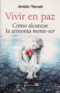 Title: Vivir en paz. Como alcanzar la armonia mente-ser, Author: Anton Teruel