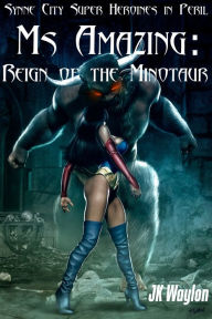 Title: Ms Amazing: Reign of the Minotaur (Synne City Super Heroines in Peril), Author: JK Waylon