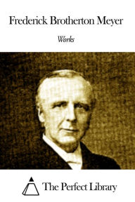 Title: Works of Frederick Brotherton Meyer, Author: Frederick Brotherton Meyer