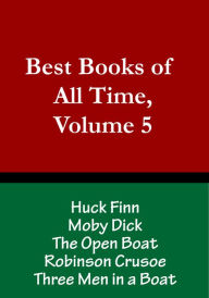 Title: Best Books of All Time, Volume 5: Huck Finn by Mark Twain, Moby Dick by Herman Melville, The Open Boat by Stephen Crane, Robinson Crusoe by Daneil Defoe, Three Men in a Boat by Jerome K. Jerome, Author: Chris Christopher