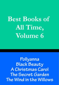 Title: Best Books of All Time, Volume 6: A Christmas Carol by Charles Dickens, Black Beauty by Anna Sewell, Pollyanna by Eleanor H. Porter, The Secret Garden by Frances Hodgson Burnett, The Wind in the Willows by Kenneth Grahame, Author: Chris Christopher