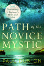Path of the Novice Mystic: Maintaining a Beginner's Heart and Mind