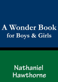 Title: A Wonder Book for Boys and Girls, Author: Nathaniel Hawthorne