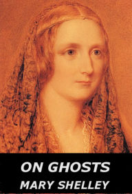 Title: On Ghosts, Author: Mary Shelley