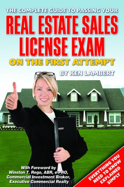 The Complete Guide to Passing Your Real Estate Sales License Exam on the First Attempt: Everything You Need to Know Explained Simply