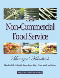 Title: The Non-Commercial Food Service Manager’s Handbook: A Complete Guide for Hospitals, Nursing Homes, Military, Prisons, Schools, and Churches, Author: Douglas Brown