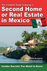 Title: The Complete Guide to Buying a Second Home or Real Estate in Mexico: Insider Secrets You Need to Know, Author: Jackie Bondanza