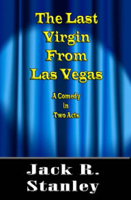 Title: The Last Virgin From Las Vegas, Author: Jack R. Stanley