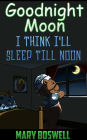 Goodnight Moon, I Think I'll Sleep Till Noon