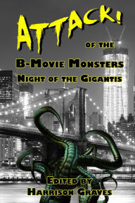 Title: ATTACK! of the B-Movie Monsters: Night of the Gigantis, Author: Harrison Graves