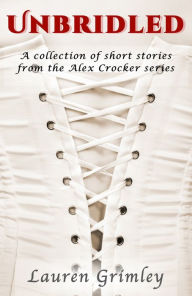 Title: Unbridled: A Collection of Stories from the Alex Crocker Series, Author: Lauren Grimley