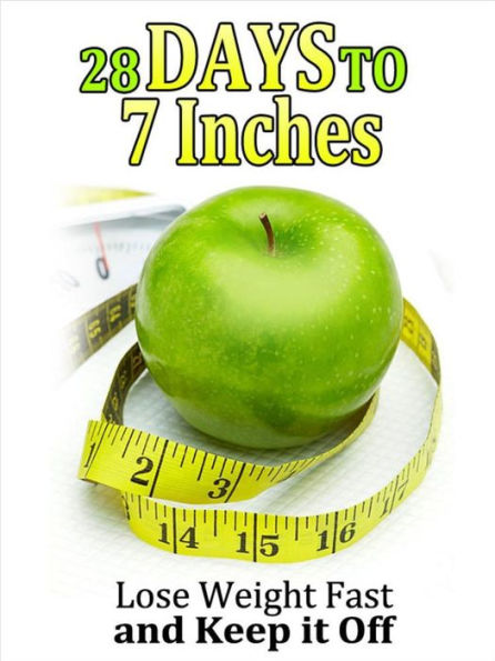 28 Days to 7 Inches: Lose Weight Fast and Keep It Off